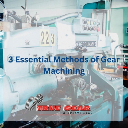 The 3 Essential Methods of Gear Machining